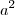 a^2 a^2