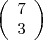 \begin{displaymath} \left( \begin{array}{ccc} 7 \\ 3 \end{array} \right) \end{displaymath} \begin{displaymath} \left( \begin{array}{ccc} 7 \\ 3 \end{array} \right) \end{displaymath}