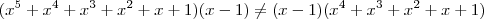 (x^5 +x^4 +x^3 +x^2 +x +1)(x-1) \neq (x-1)(x^4 +x^3 +x^2 +x +1)