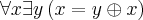 \forall x\exists y\left(x = y\oplus x \right) \forall x\exists y\left(x = y\oplus x \right)
