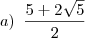 a)\,\,\,\frac{5+2 \sqrt{5}}{2}