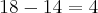 18-14=4
