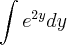 \int e^{2y}dy \int e^{2y}dy