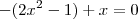 -(2x^2-1)+x=0