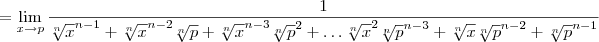 = \lim_{x\to p}\frac{1}{\sqrt[n]{x}^{n-1} + \sqrt[n]{x}^{n-2}\sqrt[n]{p} + \sqrt[n]{x}^{n-3}\sqrt[n]{p}^2+\ldots \sqrt[n]{x}^2\sqrt[n]{p}^{n-3} + \sqrt[n]{x}\sqrt[n]{p}^{n-2} + \sqrt[n]{p}^{n-1}}