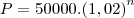 P=50000.{(1,02)}^{n} P=50000.{(1,02)}^{n}