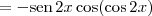 = -\textrm{sen}\,2x\cos(\cos 2x)