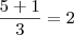 \frac{5 + 1}{3} = 2
