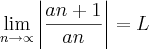 \lim_{n\rightarrow\propto} \left| \frac{an+1}{an} \right| = L \lim_{n\rightarrow\propto} \left| \frac{an+1}{an} \right| = L