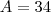 A = 34 A = 34