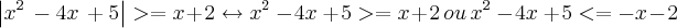 \left|{x}^{2}\,-4x\,+5 \right|>= x + 2 \leftrightarrow {x}^{2}\,-4x\,+5 >= x + 2\, ou\, {x}^{2}\,-4x\,+5 <= -x - 2