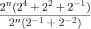 \frac{ 2^n(2^4 + 2^2 + 2^{-1}) } {2^n(2^{-1} + 2^{-2})} \frac{ 2^n(2^4 + 2^2 + 2^{-1}) } {2^n(2^{-1} + 2^{-2})}