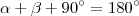 \alpha + \beta + 90^\circ = 180^\circ