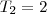 T_2 = 2