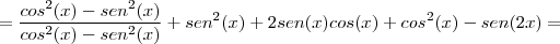 = \frac{{cos}^{2}(x) - {sen}^{2}(x)}{{cos}^{2}(x) - {sen}^{2}(x)} + {sen}^{2}(x) + 2sen(x)cos(x) + {cos}^{2}(x) - sen(2x) =