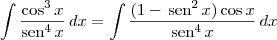 \int \frac{\cos^3 x}{\textrm{sen}^4\,x}\,dx = \int \frac{(1 - \,\textrm{sen}^2\, x )\cos x}{\textrm{sen}^4\,x}\,dx