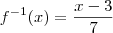 f^{-1}(x) = \frac{x-3}_{7}