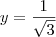 y = \frac{1}{\sqrt{3}}