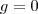 g=0
