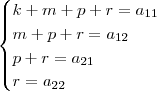 \begin{cases}
k + m + p + r = a_{11} \\
m + p + r = a_{12} \\
p + r = a_{21} \\
r = a_{22} \\
\end{cases}
