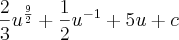 \frac{2}{3}{u}^{\frac{9}{2}}+\frac{1}{2}{u}^{-1}+5u+c \frac{2}{3}{u}^{\frac{9}{2}}+\frac{1}{2}{u}^{-1}+5u+c