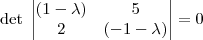 \det \; \begin{vmatrix} (1-\lambda) & 5 \\ 2 & (-1-\lambda) \end{vmatrix} = 0