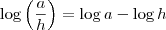\log \left ( \frac{a}{h} \right )=\log a - \log h \log \left ( \frac{a}{h} \right )=\log a - \log h
