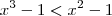 x^3 -1 < x^2 -1 x^3 -1 < x^2 -1