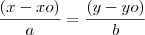 \frac{(x-xo)}{a}=\frac{(y-yo)}{b}