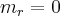 {m}_{r} = 0