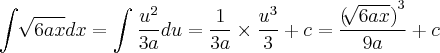 \int_{}^{}\sqrt[]{6ax}dx=\int_{}^{}\frac{u^2}{3a}du=\frac{1}{3a}\times\frac{u^3}{3}+c=\frac{{(\sqrt[]{6ax})}^{3}}{9a}+c