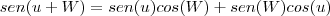 sen(u + W) = sen(u)cos(W) + sen(W)cos(u) sen(u + W) = sen(u)cos(W) + sen(W)cos(u)