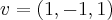 v=(1,-1,1) v=(1,-1,1)