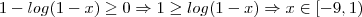 1-log(1-x) \geq 0 \Rightarrow 1 \geq log(1-x) \Rightarrow x \in [-9,1)