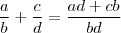 \frac{a}{b} + \frac{c}{d} = \frac{ad + cb}{bd}