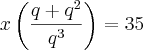 x\left( \frac{q + {q}^{2}}{{q}^{3}} \right) = 35 x\left( \frac{q + {q}^{2}}{{q}^{3}} \right) = 35