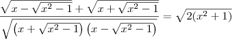 \frac{\sqrt{x-\sqrt{{x}^{2}-1}} + \sqrt{x+\sqrt{{x}^{2}-1}}}{\sqrt{\left(x+\sqrt{{x}^{2}-1}\right)\left(x-\sqrt{{x}^{2}-1}\right)}}= \sqrt{2({x}^{2}+1)}