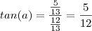 tan(a)=\frac{\frac{5}{13}}{\frac{12}{13}}=\frac{5}{12} tan(a)=\frac{\frac{5}{13}}{\frac{12}{13}}=\frac{5}{12}