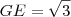GE=\sqrt{3}