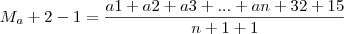 M_a + 2 - 1 = \frac{a1 + a2 + a3 + ... + an + 32 + 15}{n + 1 + 1}