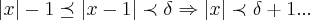\left|x \right|-1 \preceq \left|x-1 \right|\prec \delta\Rightarrow
\left|x \right|\prec \delta+1... \left|x \right|-1 \preceq \left|x-1 \right|\prec \delta\Rightarrow
\left|x \right|\prec \delta+1...