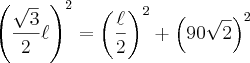 \left(\frac{\sqrt{3}}{2}\ell \right)^2=\left(\frac{\ell}{2} \right)^2+\left(90\sqrt{2} \right)^2 \left(\frac{\sqrt{3}}{2}\ell \right)^2=\left(\frac{\ell}{2} \right)^2+\left(90\sqrt{2} \right)^2