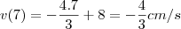 v(7)=-\frac{4.7}{3}+8=-\frac{4}{3} cm/s v(7)=-\frac{4.7}{3}+8=-\frac{4}{3} cm/s