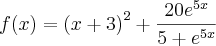 f(x)= {(x+3)}^{2}+\frac{20{e}^{5x}}{5+{e}^{5x}}