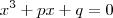 x^{3} + px + q=0 x^{3} + px + q=0