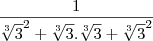 \frac{1}{\sqrt[3]{3}^2 + \sqrt[3]{3}. \sqrt[3]{3} + \sqrt[3]{3}^2}