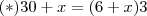 (*) 30 +x  =  (6+x)3