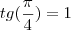 tg(\frac{\pi}{4})=1 tg(\frac{\pi}{4})=1