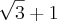 \sqrt[]{3} + 1