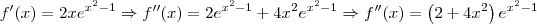 f^\prime (x) = 2xe^{x^2 - 1} \Rightarrow f^{\prime\prime}(x) = 2e^{x^2 - 1} + 4x^2e^{x^2 - 1} \Rightarrow f^{\prime\prime}(x) = \left(2 + 4x^2\right)e^{x^2 - 1}
